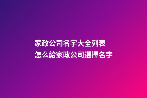 家政公司名字大全列表 怎么給家政公司選擇名字-第1張-公司起名-玄機(jī)派